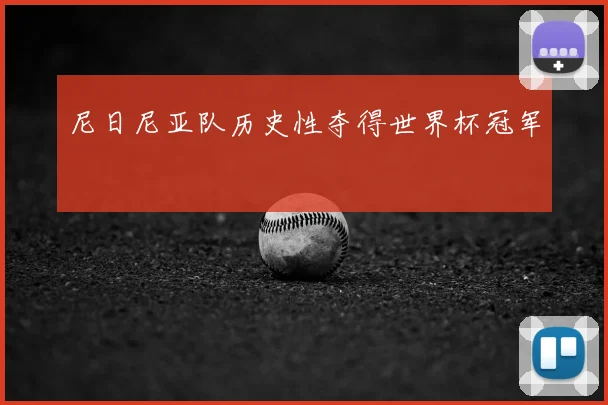 尼日尼亚队历史性夺得世界杯冠军