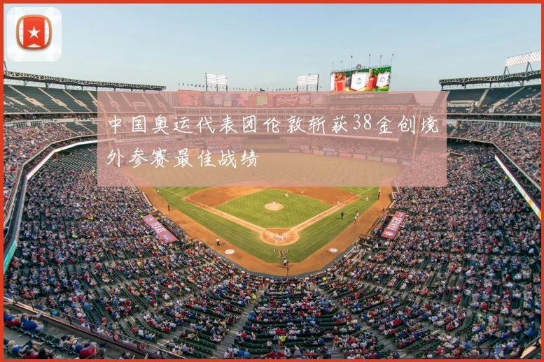 中国奥运代表团伦敦斩获38金创境外参赛最佳战绩