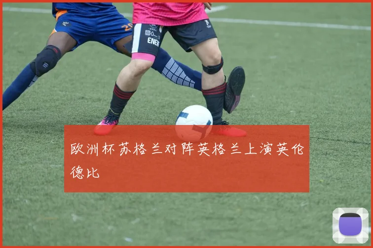 欧洲杯苏格兰对阵英格兰上演英伦德比