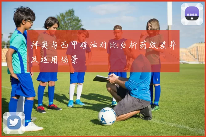 拜奥与西甲硅油对比分析药效差异及适用场景