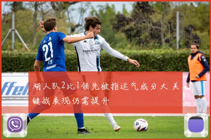 湖人队2比1领先被指运气成分大 关键战表现仍需提升
