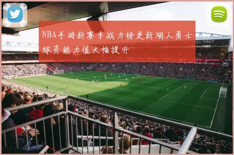 NBA手游新赛季战力榜更新湖人勇士球员能力值大幅提升