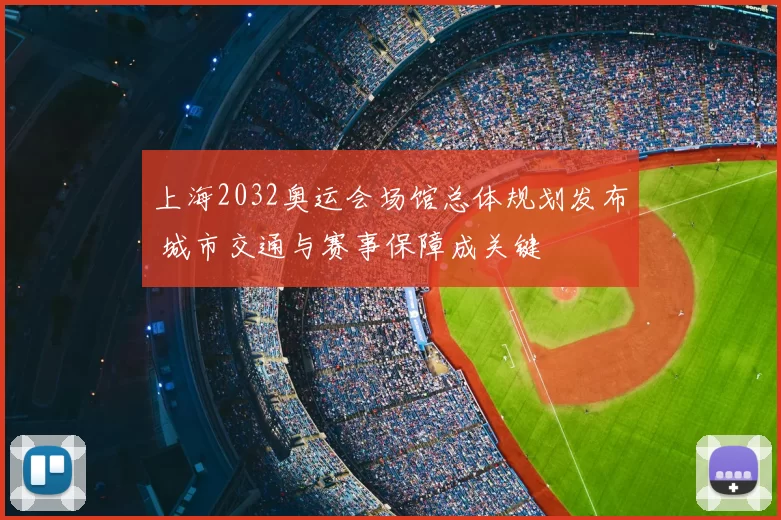 上海2032奥运会场馆总体规划发布 城市交通与赛事保障成关键