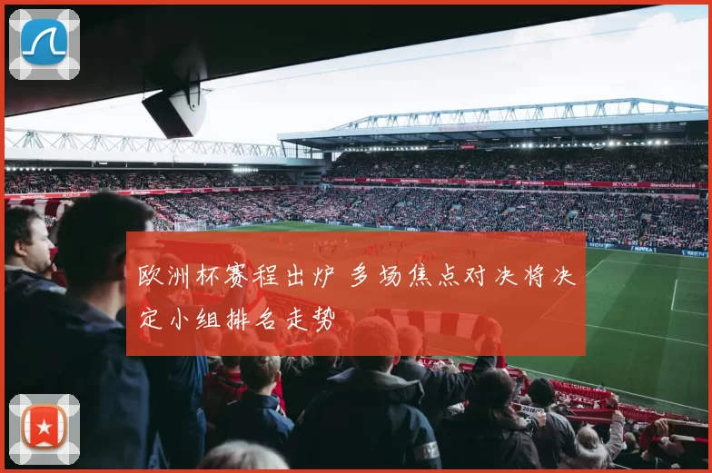 欧洲杯赛程出炉 多场焦点对决将决定小组排名走势