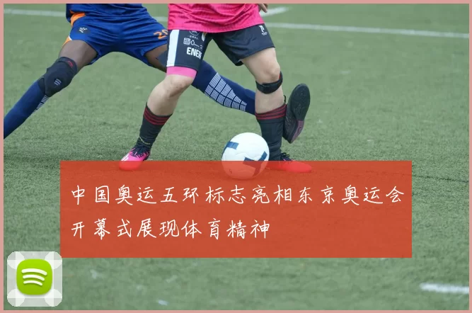 中国奥运五环标志亮相东京奥运会开幕式展现体育精神