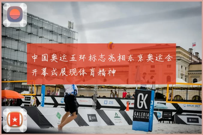 中国奥运五环标志亮相东京奥运会开幕式展现体育精神